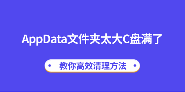 AppData文件夹太大C盘满了?教你高效清理方法_appdata