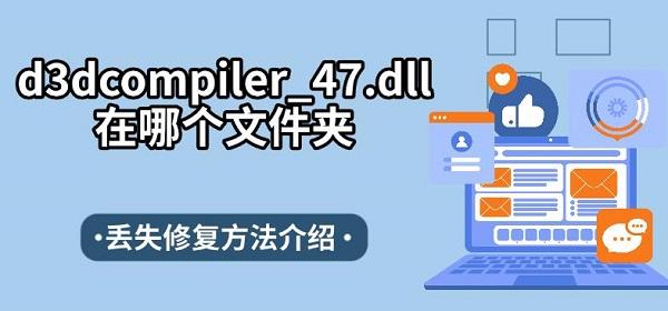 d3dcompiler_47.dll在哪个文件夹，丢失修复方法介绍