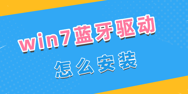win7蓝牙驱动怎么安装 win7蓝牙驱动怎么安装