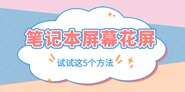 别急着换屏先试试这5个方法?笔记本屏幕花屏是什么原因?笔记本屏幕花屏