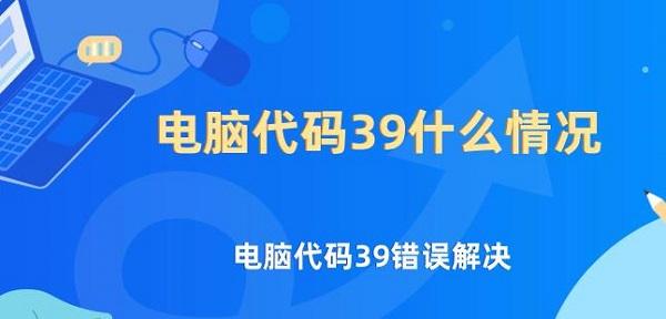电脑代码39错误解决?电脑代码39什么情况?代码39