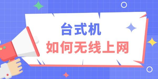 台式机如何无线上网_台式机无线上网