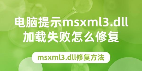 电脑提示msxml3.dll加载失败怎么修复?msxml3.dll