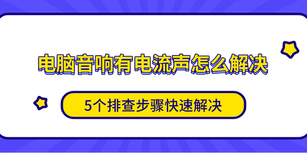电脑音响有电流声怎么解决?电脑音箱有电流声
