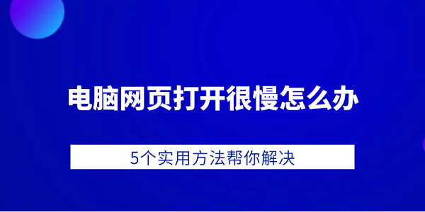 电脑网页打开很慢怎么办?网页打开慢