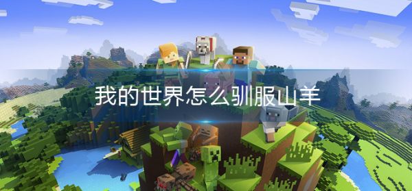 我的世界怎么驯服山羊?_我的世界山羊如何驯服