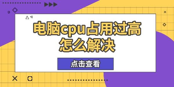 电脑cpu占用过高怎么解决?降低cpu使用率