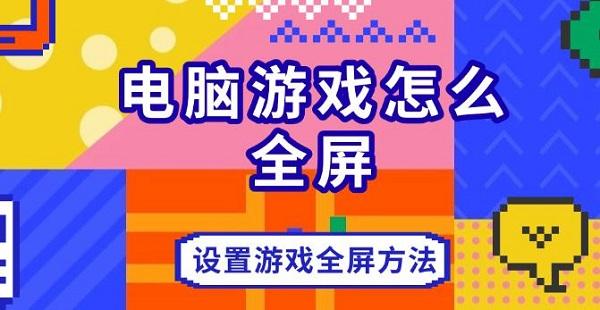 电脑游戏怎么全屏?游戏全屏设置