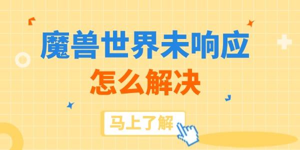 魔兽世界未响应怎么解决?魔兽世界未响应
