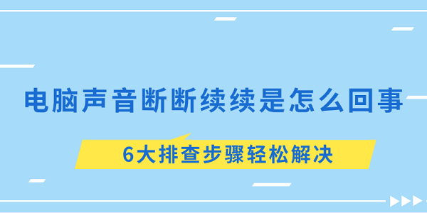 电脑声音断断续续是怎么回事?电脑声音一会大一会小