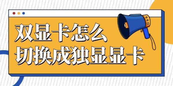 双显卡怎么切换成独显显卡?可切换显示卡