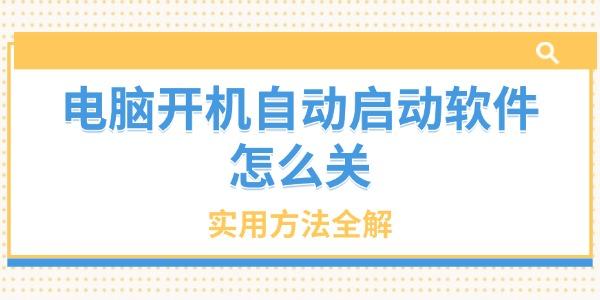 电脑开机自动启动软件怎么关?开机自动运行程序