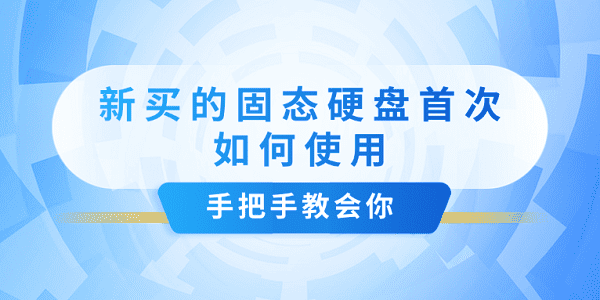 新买的固态硬盘首次如何使用?手把手教会你_ssd固态硬盘安装