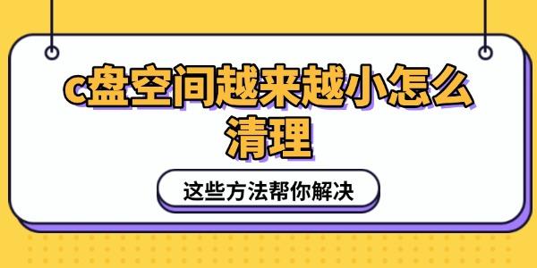 c盘空间越来越小怎么清理 c盘空间越来越小怎么清理