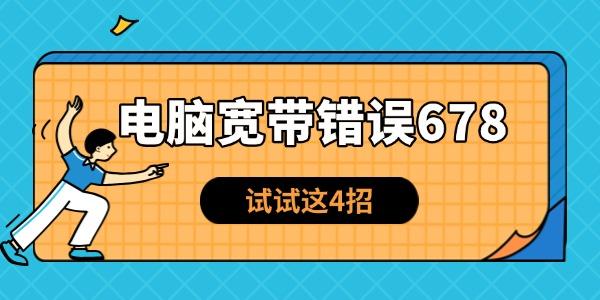电脑宽带错误678怎么解决?网络连接错误678