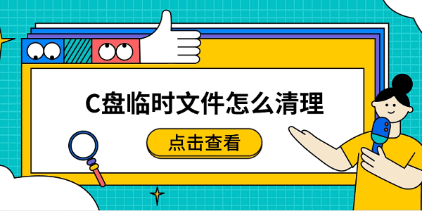C盘临时文件怎么清理?简单实用的清理技巧?临时文件清理