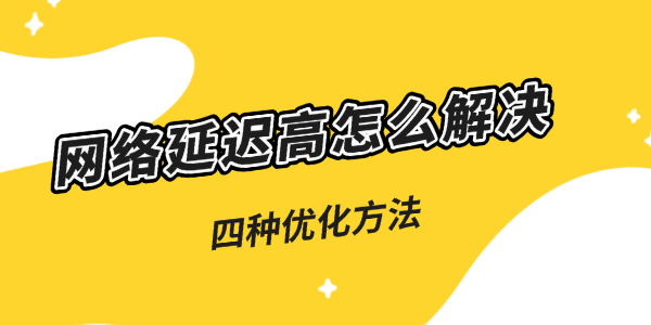 网络延迟高怎么解决?网络延迟怎么解决
