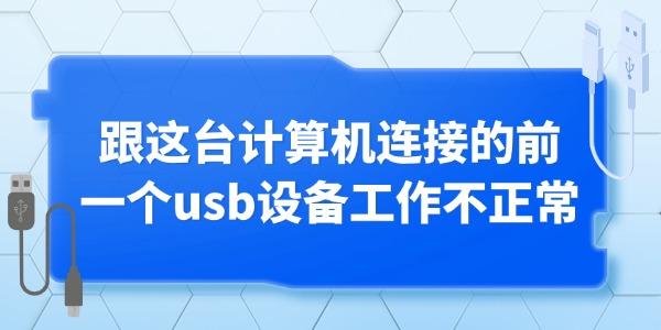 跟这台计算机连接的前一个usb设备工作不正常的解决方法_跟这台计算机连接的一个usb设备运行不正常