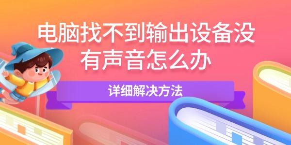 电脑找不到输出设备没有声音怎么办?音频设备没了怎么办