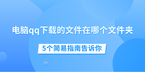 电脑qq下载的文件在哪个文件夹_qq文件夹在哪里