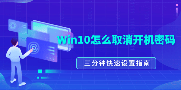 Win10怎么取消开机密码?三分钟快速设置指南?win10开机密码取消
