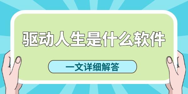 驱动人生好用吗?驱动人生是什么软件?驱动人生怎么样