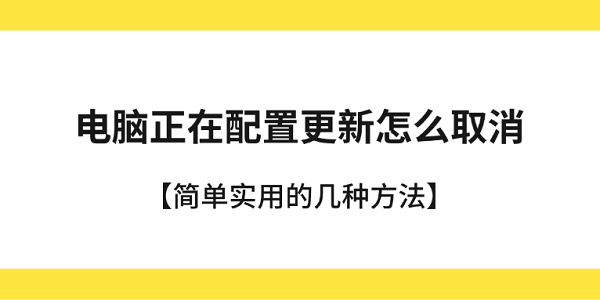 电脑正在配置更新怎么取消?如何跳过配置更新