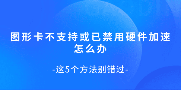 图形卡不支持或已禁用硬件加速怎么办?显卡硬件加速