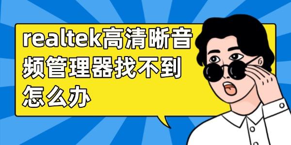 realtek高清晰音频管理器找不到怎么办?realtek高清晰音频管理器