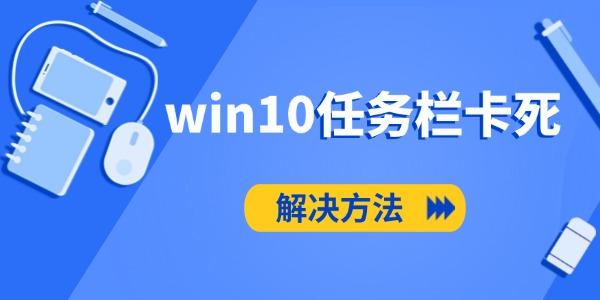 win10任务栏卡死怎么办 win10任务栏卡死怎么办