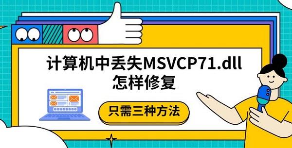 计算机中丢失MSVCP71.dll怎样修复,只需三种方法 计算机中丢失MSVCP71.dll怎样修复,只需三种方法