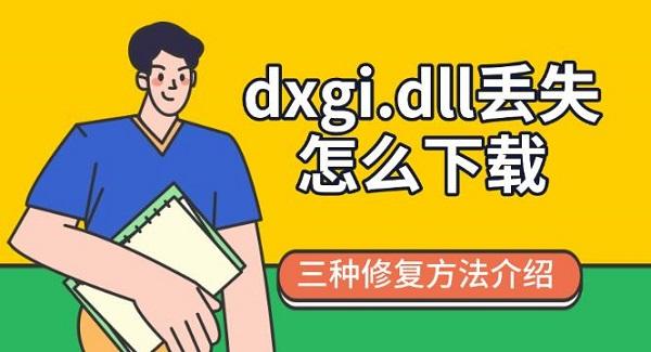 dxgi.dll丢失怎么下载,三种修复方法介绍 dxgi.dll丢失怎么下载,三种修复方法介绍