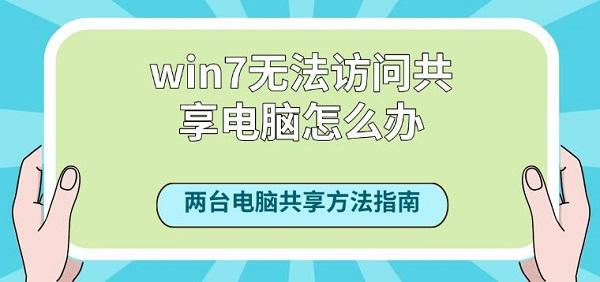 win7无法访问共享电脑怎么办?两台电脑共享方法指南 win7无法访问共享电脑怎么办?两台电脑共享方法指南