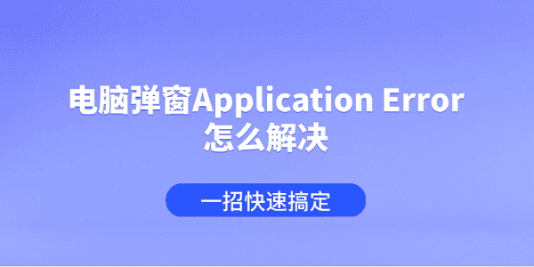 电脑弹窗Application Error怎么解决 一招快速搞定 电脑弹窗Application Error怎么解决 一招快速搞定