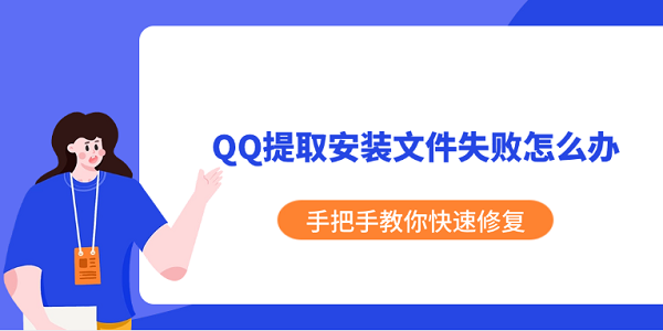 QQ提取安装文件失败怎么办 手把手教你快速修复 QQ提取安装文件失败怎么办 手把手教你快速修复