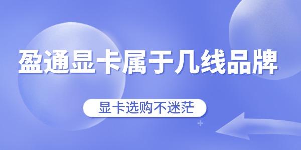 盈通显卡属于几线品牌 盈通显卡属于几线品牌