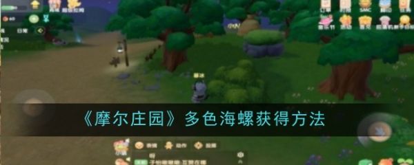 摩尔庄园多色海螺怎么获得?_摩尔庄园多色海螺
