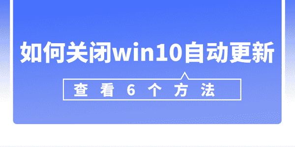 如何关闭win10自动更新 win10关闭自动更新的6个方法 如何关闭win10自动更新 win10关闭自动更新的6个方法