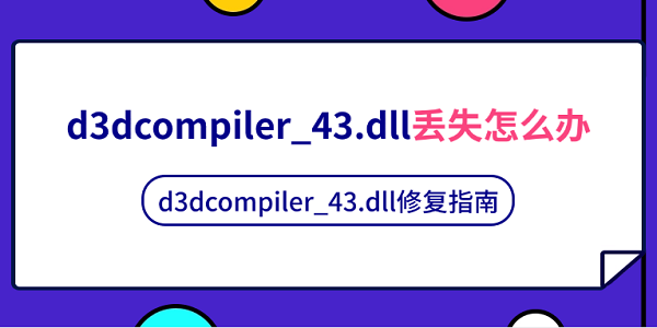 d3dcompiler_43.dll丢失怎么办 d3dcompiler_43.dll修复指南 d3dcompiler_43.dll丢失怎么办 d3dcompiler_43.dll修复指南