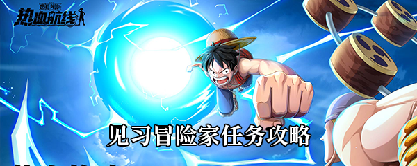 航海王见习冒险家任务怎么做?_新手冒险家任务