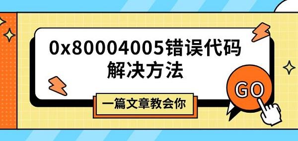0x80004005错误代码解决方法，一篇文章教会你
