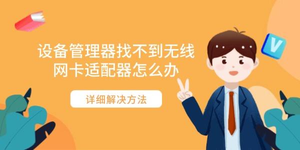 设备管理器找不到无线网卡适配器怎么办?设备管理器里没有网络适配器