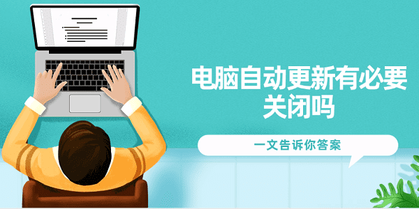 电脑自动更新有必要关闭吗?一文告诉你答案_windows更新
