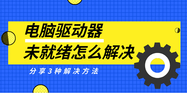 电脑驱动器未就绪怎么解决 分享3种解决方法