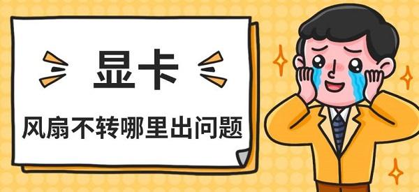 显卡风扇不转哪里出问题 显卡风扇不转哪里出问题