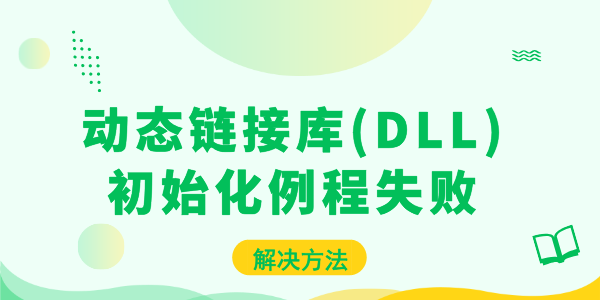 动态链接库(DLL)初始化例程失败问题 教你快速解决 动态链接库(DLL)初始化例程失败问题 教你快速解决