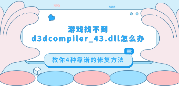 游戏找不到d3dcompiler_43.dll怎么办 教你4种靠谱的修复方法 游戏找不到d3dcompiler_43.dll怎么办 教你4种靠谱的修复方法