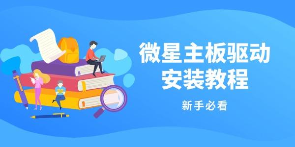 微星主板驱动安装教程_驱动人生官网