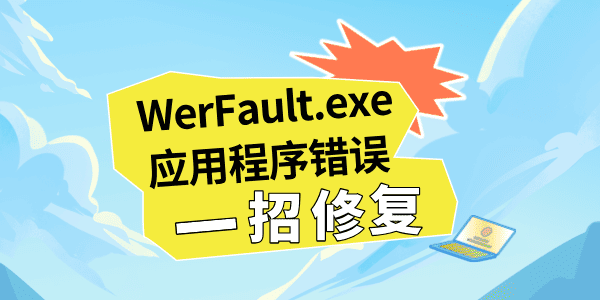 电脑提示WerFault.exe应用程序错误怎么办?werfault.exe