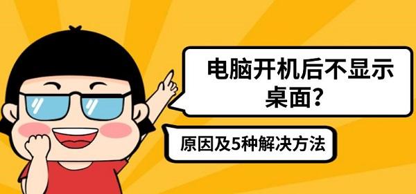 电脑开机后不显示桌面?原因及5种解决方法分享_电脑开机黑屏不显示任何东西